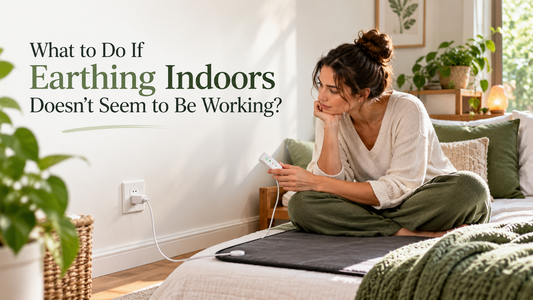What to Do If Earthing Indoors Doesn’t Seem to Be Working?